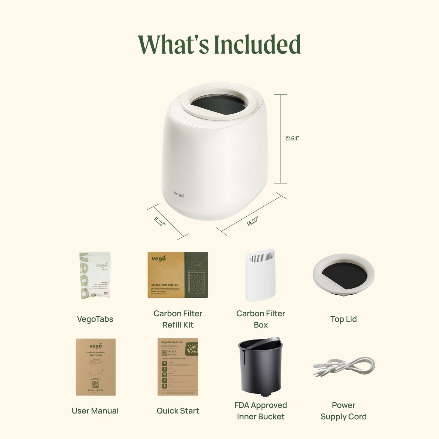List of included items for the kitchen composter with dimensions and packaging details.
Included items: composter, vego tabs, carbon filter refill kit, carbon filter box, top lid, user manual, quick start, FDA approved inner bucker, and power supply cord
Dimensions of composter: 12.64" tall, 11.22" wide, by 14.3" long